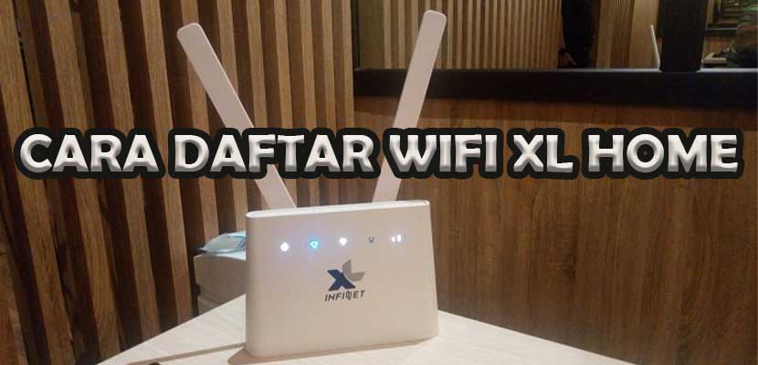Cara Daftar Wifi XL Home